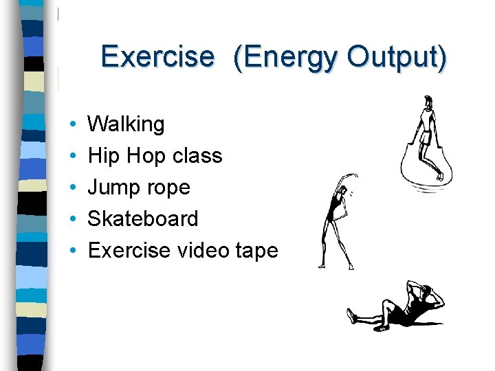 Exercise (Energy Output) • • • Walking Hip Hop class Jump rope Skateboard Exercise