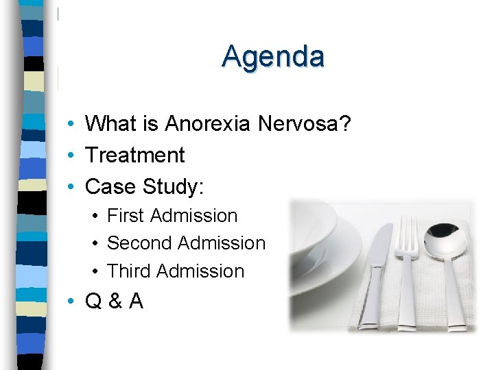 Agenda • What is Anorexia Nervosa? • Treatment • Case Study: • First Admission