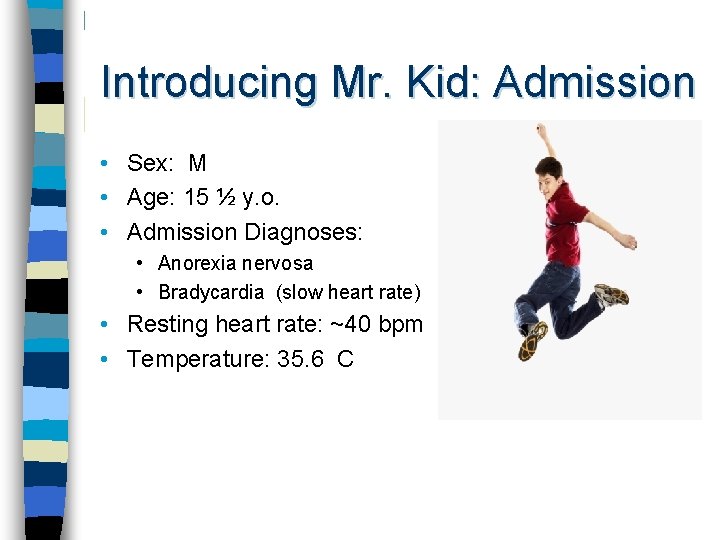 Introducing Mr. Kid: Admission • Sex: M • Age: 15 ½ y. o. •