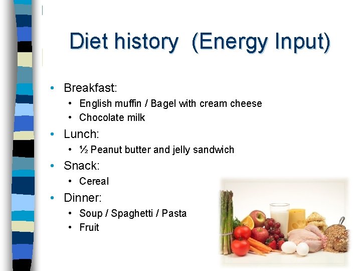 Diet history (Energy Input) • Breakfast: • English muffin / Bagel with cream cheese