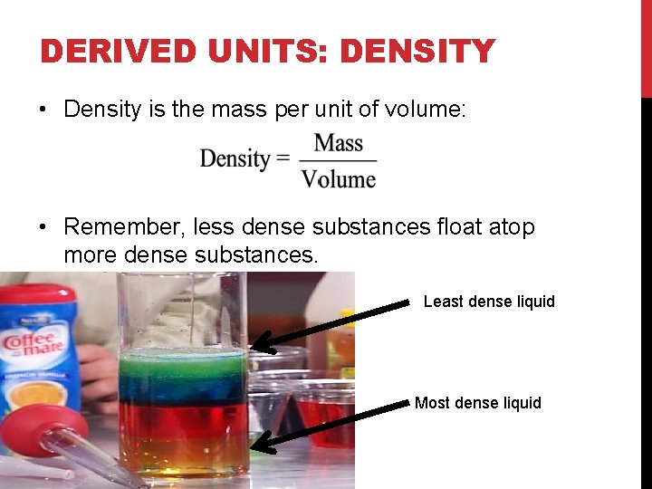 DERIVED UNITS: DENSITY • Density is the mass per unit of volume: • Remember,