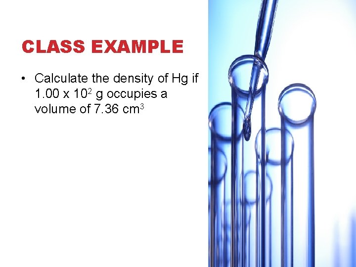 CLASS EXAMPLE • Calculate the density of Hg if 1. 00 x 102 g