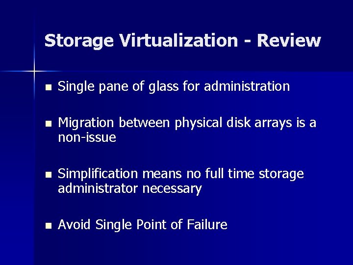 Storage Virtualization - Review n Single pane of glass for administration n Migration between