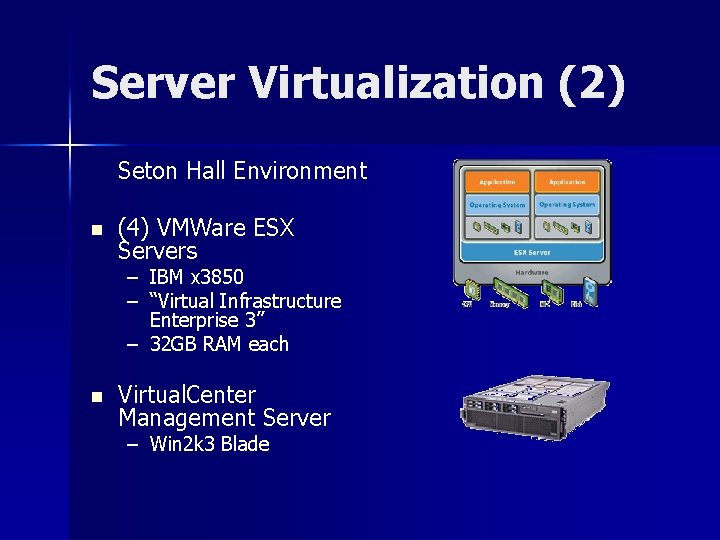 Server Virtualization (2) Seton Hall Environment n (4) VMWare ESX Servers – – IBM