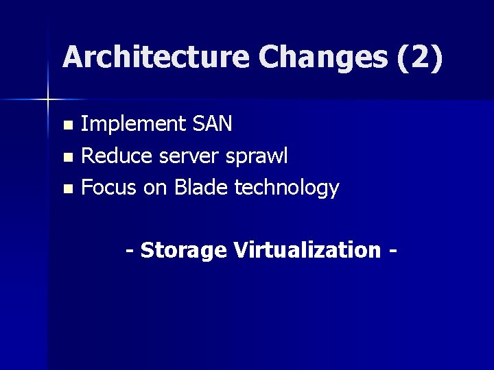 Architecture Changes (2) Implement SAN n Reduce server sprawl n Focus on Blade technology