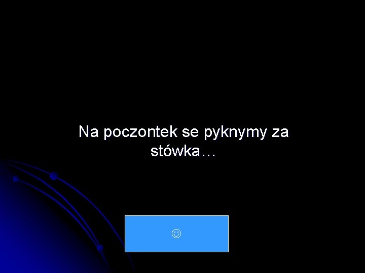 Na poczontek se pyknymy za stówka… 