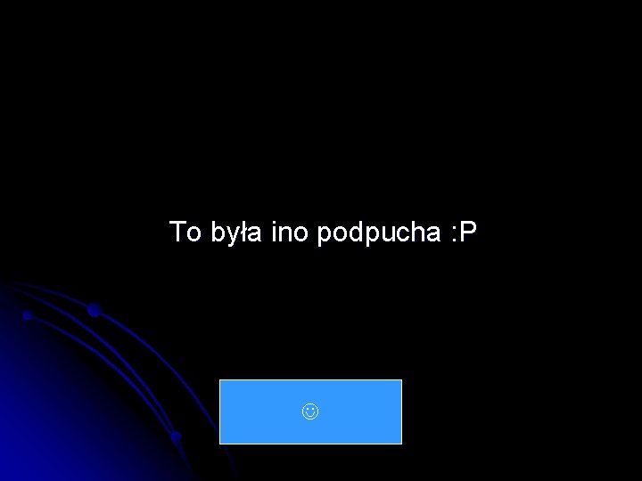 To była ino podpucha : P 