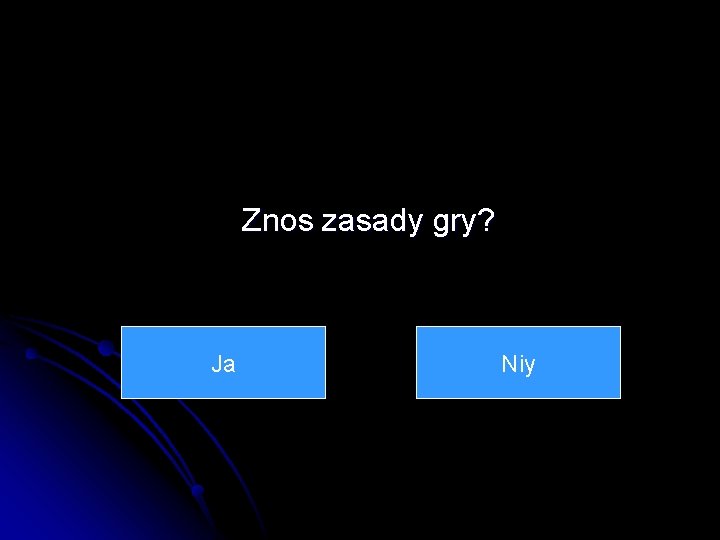 Znos zasady gry? Ja Niy 