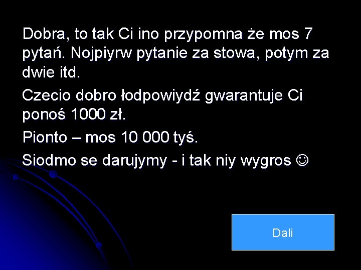 Dobra, to tak Ci ino przypomna że mos 7 pytań. Nojpiyrw pytanie za stowa,