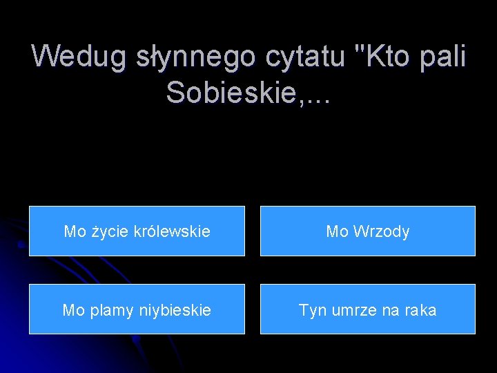 Wedug słynnego cytatu "Kto pali Sobieskie, . . . Mo życie królewskie Mo Wrzody