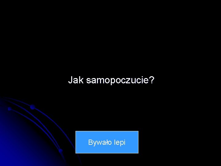 Jak samopoczucie? Bywało lepi 