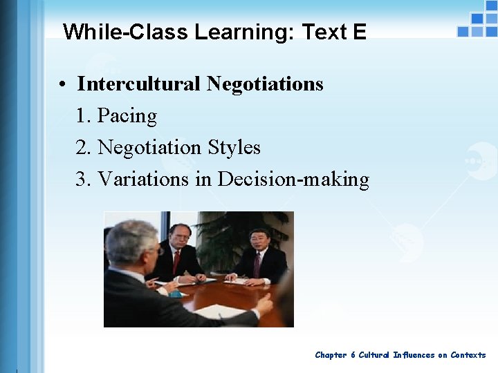 While-Class Learning: Text E • Intercultural Negotiations 1. Pacing 2. Negotiation Styles 3. Variations