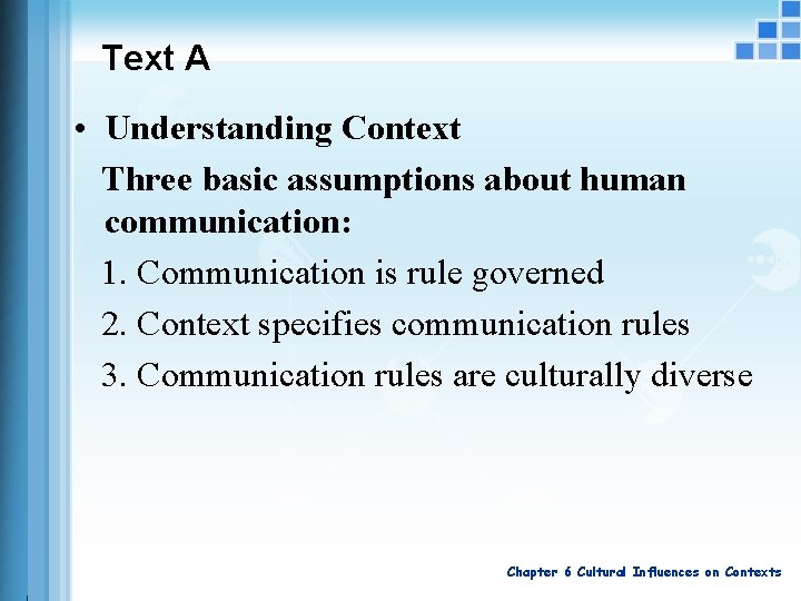 Text A • Understanding Context Three basic assumptions about human communication: 1. Communication is