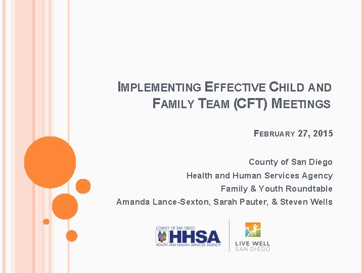 IMPLEMENTING EFFECTIVE CHILD AND FAMILY TEAM (CFT) MEETINGS FEBRUARY 27, 2015 County of San