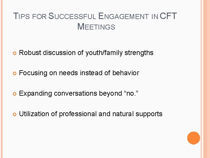 TIPS FOR SUCCESSFUL ENGAGEMENT IN CFT MEETINGS Robust discussion of youth/family strengths Focusing on