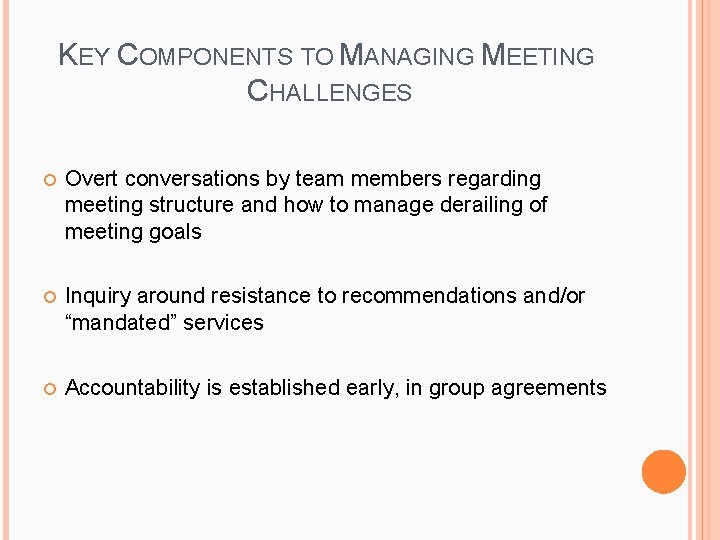 KEY COMPONENTS TO MANAGING MEETING CHALLENGES Overt conversations by team members regarding meeting structure