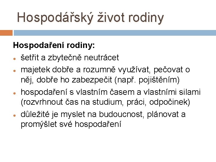 Hospodářský život rodiny Hospodaření rodiny: ● šetřit a zbytečně neutrácet ● majetek dobře a