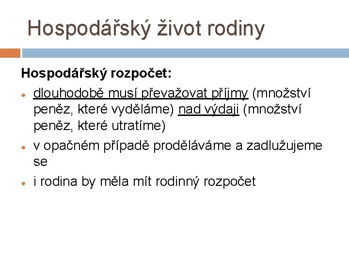 Hospodářský život rodiny Hospodářský rozpočet: ● dlouhodobě musí převažovat příjmy (množství peněz, které vyděláme)