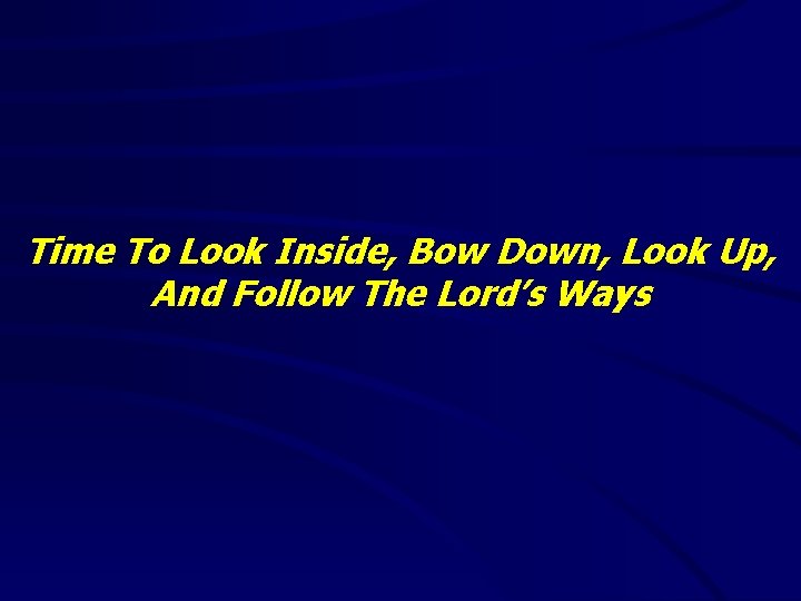 Time To Look Inside, Bow Down, Look Up, And Follow The Lord’s Ways 