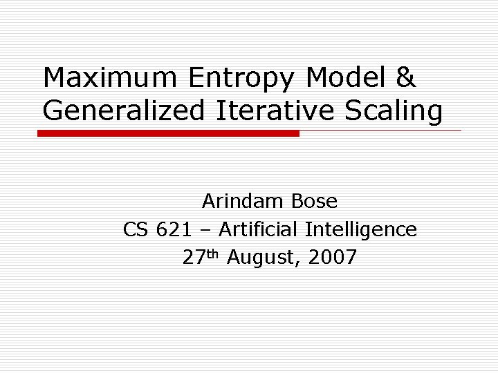 Maximum Entropy Model & Generalized Iterative Scaling Arindam Bose CS 621 – Artificial Intelligence