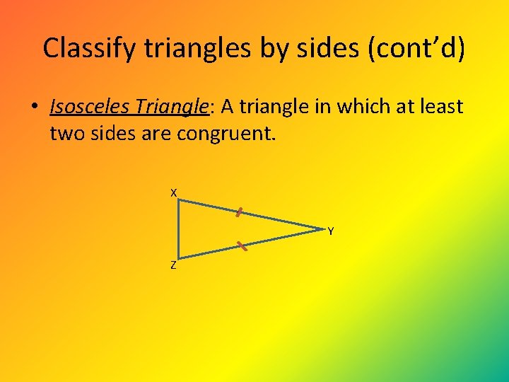 Classify triangles by sides (cont’d) • Isosceles Triangle: A triangle in which at least Classify triangles by sides (cont’d) • Isosceles Triangle: A triangle in which at least
