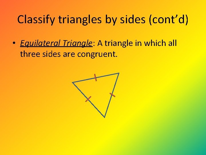 Classify triangles by sides (cont’d) • Equilateral Triangle: A triangle in which all three Classify triangles by sides (cont’d) • Equilateral Triangle: A triangle in which all three