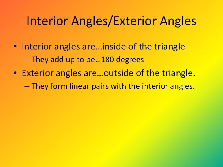 Interior Angles/Exterior Angles • Interior angles are…inside of the triangle – They add up Interior Angles/Exterior Angles • Interior angles are…inside of the triangle – They add up