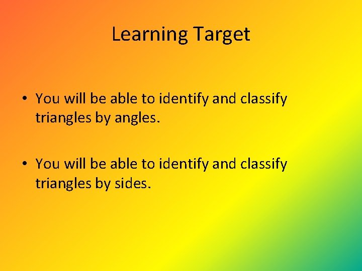 Learning Target • You will be able to identify and classify triangles by angles. Learning Target • You will be able to identify and classify triangles by angles.