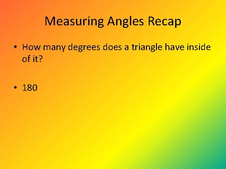 Measuring Angles Recap • How many degrees does a triangle have inside of it? Measuring Angles Recap • How many degrees does a triangle have inside of it?