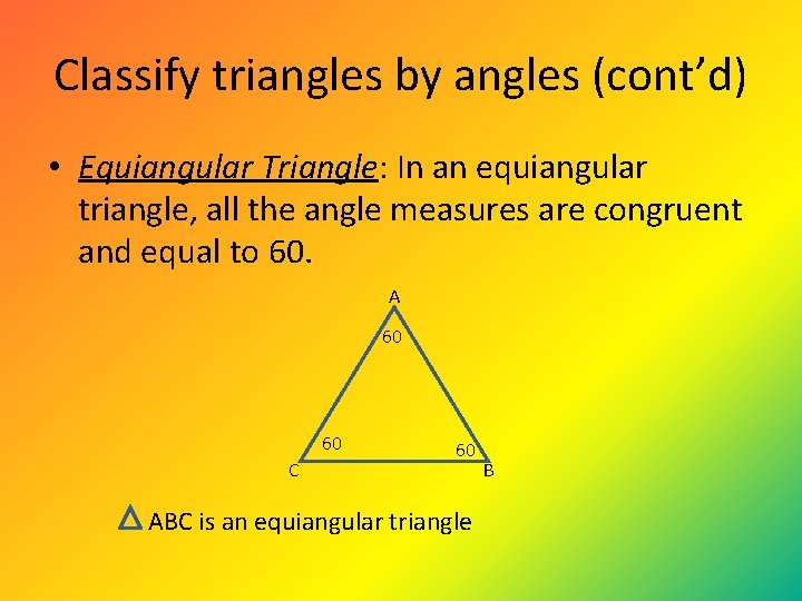 Classify triangles by angles (cont’d) • Equiangular Triangle: In an equiangular triangle, all the Classify triangles by angles (cont’d) • Equiangular Triangle: In an equiangular triangle, all the