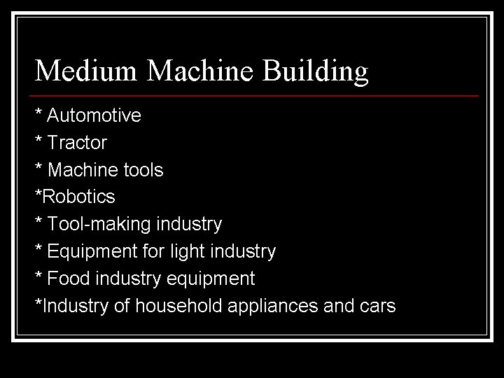 Medium Machine Building * Automotive * Tractor * Machine tools *Robotics * Tool-making industry Medium Machine Building * Automotive * Tractor * Machine tools *Robotics * Tool-making industry