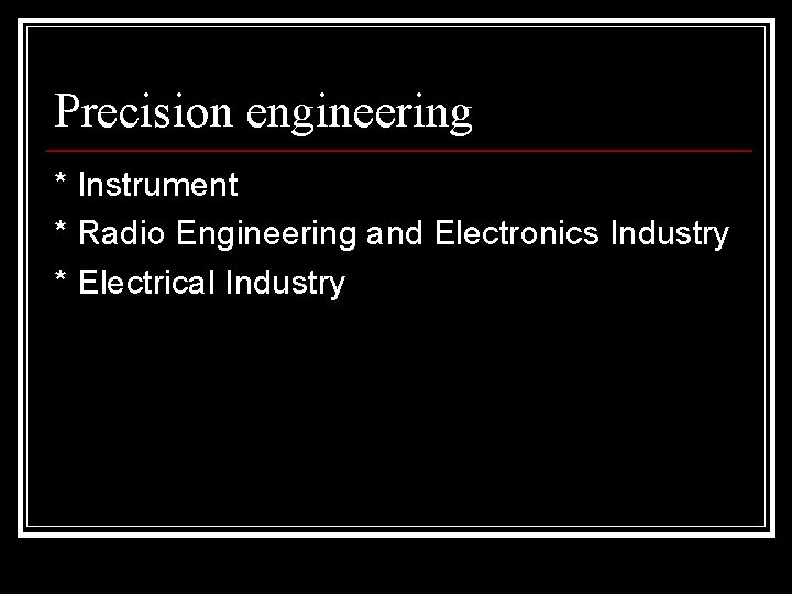 Precision engineering * Instrument * Radio Engineering and Electronics Industry * Electrical Industry Precision engineering * Instrument * Radio Engineering and Electronics Industry * Electrical Industry