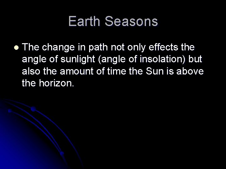 Earth Seasons l The change in path not only effects the angle of sunlight