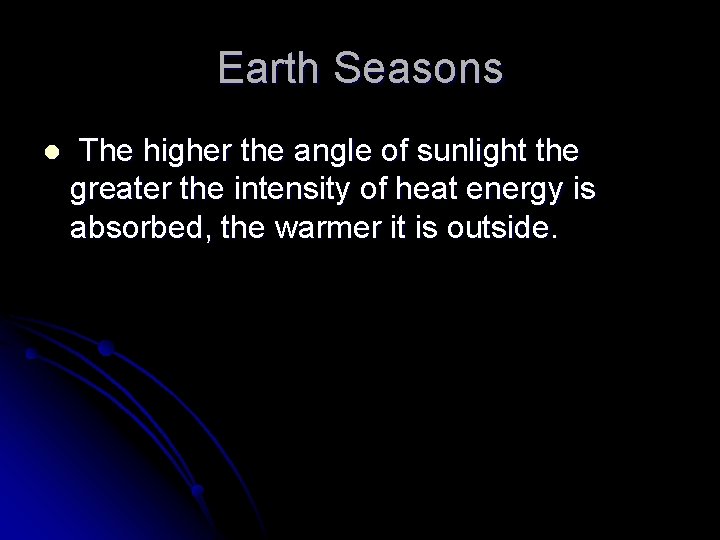 Earth Seasons l The higher the angle of sunlight the greater the intensity of