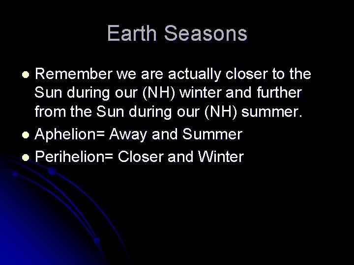 Earth Seasons Remember we are actually closer to the Sun during our (NH) winter