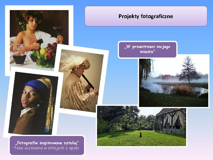 Projekty fotograficzne „W przestrzeni mojego miasta” „Fotografie inspirowane sztuką” Nasi uczniowie w strojach z