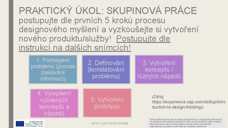 PRAKTICKÝ ÚKOL: SKUPINOVÁ PRÁCE postupujte dle prvních 5 kroků procesu designového myšlení a vyzkoušejte