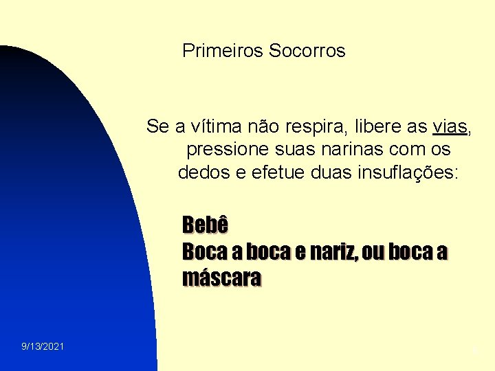 Primeiros Socorros Se a vítima não respira, libere as vias, pressione suas narinas com