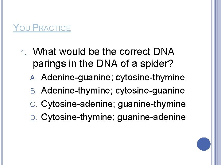 YOU PRACTICE 1. What would be the correct DNA parings in the DNA of