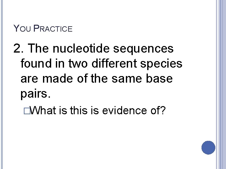 YOU PRACTICE 2. The nucleotide sequences found in two different species are made of