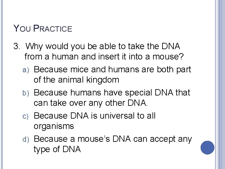 YOU PRACTICE 3. Why would you be able to take the DNA from a