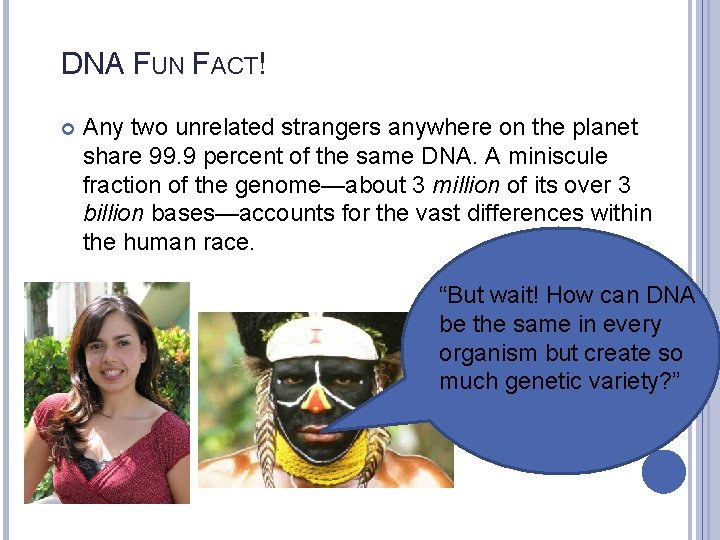 DNA FUN FACT! Any two unrelated strangers anywhere on the planet share 99. 9