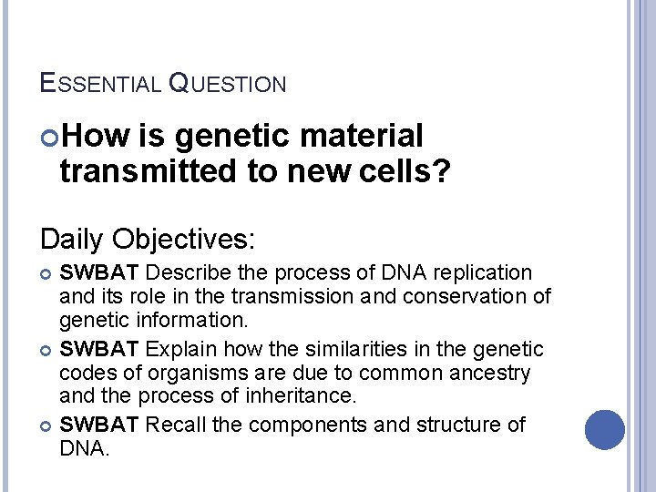 ESSENTIAL QUESTION How is genetic material transmitted to new cells? Daily Objectives: SWBAT Describe