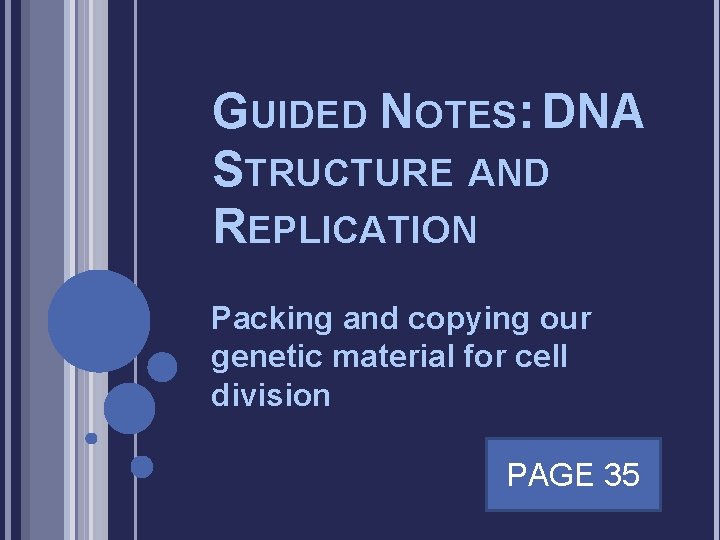 GUIDED NOTES: DNA STRUCTURE AND REPLICATION Packing and copying our genetic material for cell