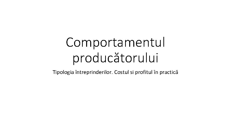 Comportamentul producătorului Tipologia întreprinderilor. Costul si profitul în practică 