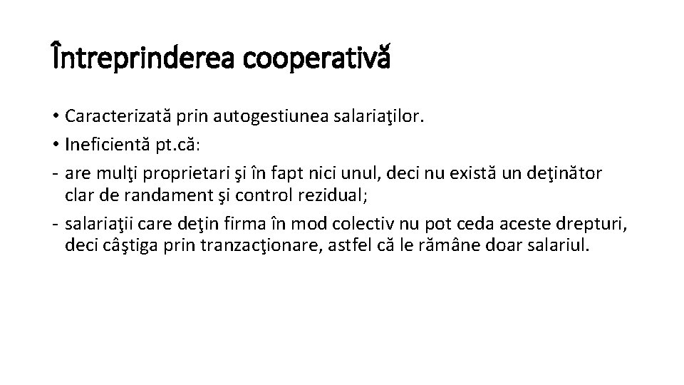 Întreprinderea cooperativă • Caracterizată prin autogestiunea salariaţilor. • Ineficientă pt. că: - are mulţi