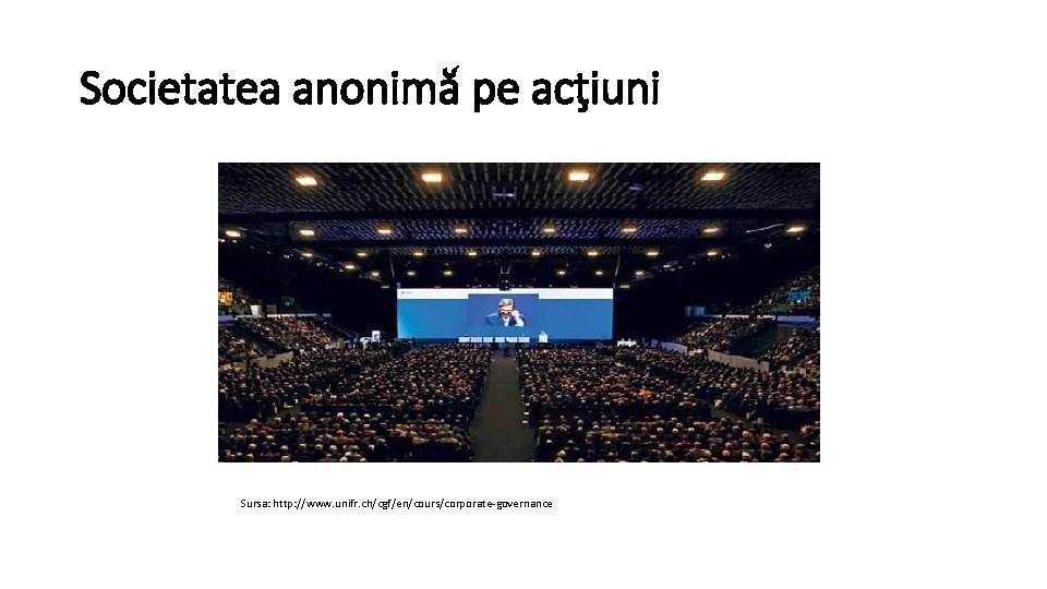 Societatea anonimă pe acţiuni Sursa: http: //www. unifr. ch/cgf/en/cours/corporate-governance 