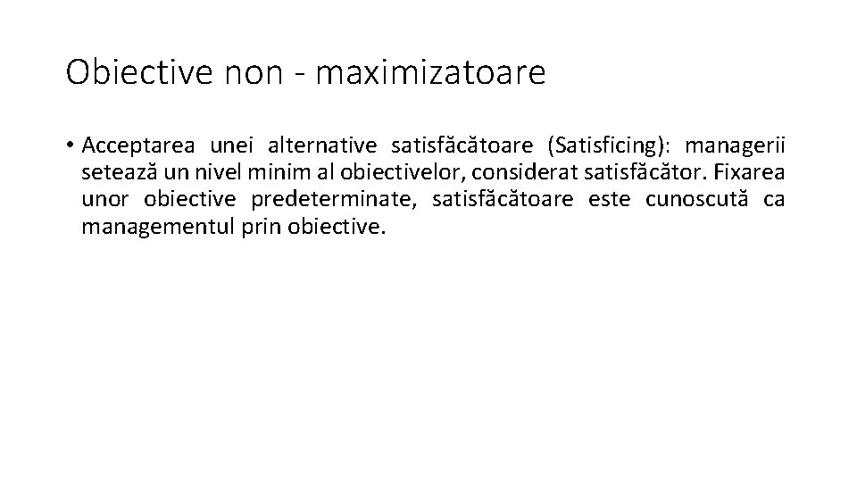 Obiective non - maximizatoare • Acceptarea unei alternative satisfăcătoare (Satisficing): managerii setează un nivel