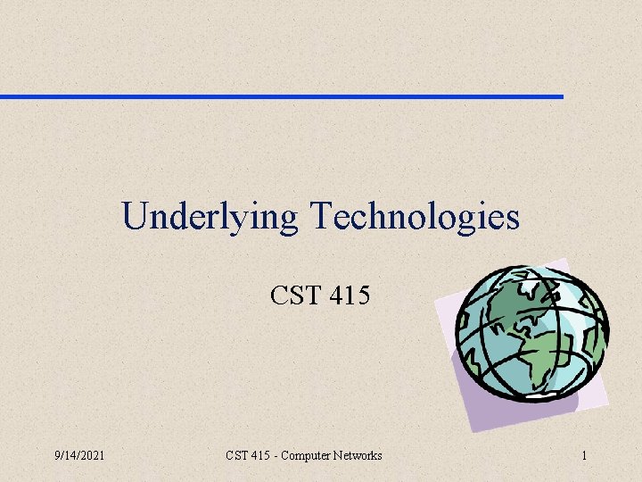 Underlying Technologies CST 415 9/14/2021 CST 415 - Computer Networks 1 