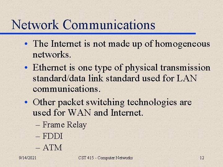 Network Communications • The Internet is not made up of homogeneous networks. • Ethernet